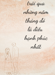 Cùng Anh Trải Qua Những Năm Tháng Đó Là Điều Hạnh Phúc Nhất